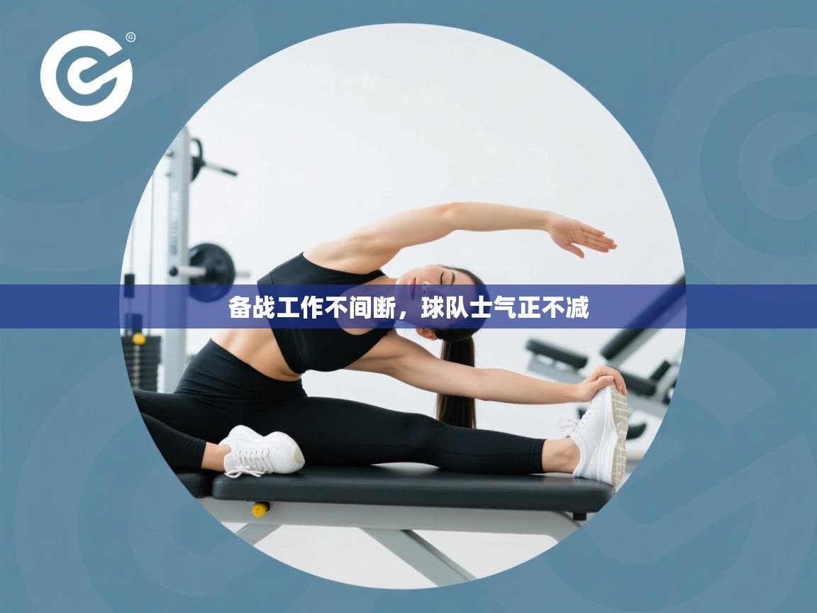 备战工作不间断，球队士气正不减  第2张